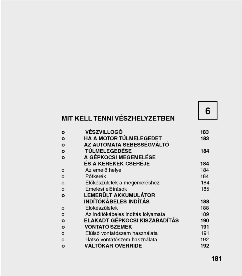 elõírások 185 o LEMERÜLT AKKUMULÁTOR INDÍTÓKÁBELES INDÍTÁS 188 o Elõkészületek 188 o Az indítókábeles indítás folyamata 189 o ELAKADT