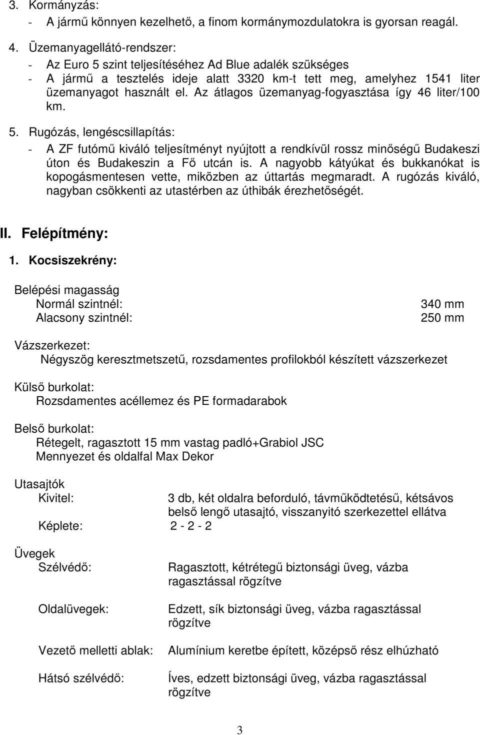 Az átlagos üzemanyag-fogyasztása így 46 liter/100 km. 5. Rugózás, lengéscsillapítás: - A ZF futómő kiváló teljesítményt nyújtott a rendkívül rossz minıségő Budakeszi úton és Budakeszin a Fı utcán is.