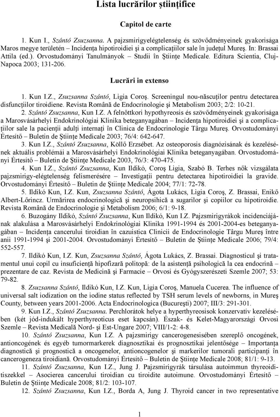 Orvostudományi Tanulmányok Studii în Ştiinţe Medicale. Editura Scientia, Cluj- Napoca 2003; 131-206. Lucrări in extenso 1. Kun I.Z., Zsuzsanna Szántó, Ligia Coroş.