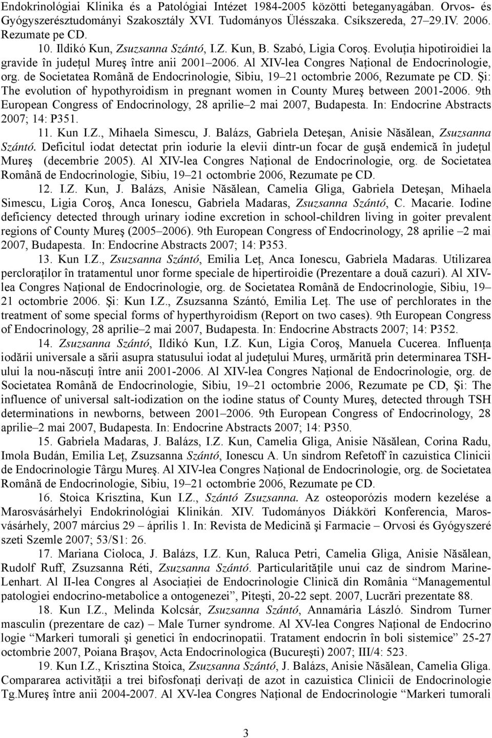 de Societatea Română de Endocrinologie, Sibiu, 19 21 octombrie 2006, Rezumate pe CD. Şi: The evolution of hypothyroidism in pregnant women in County Mureş between 2001-2006.