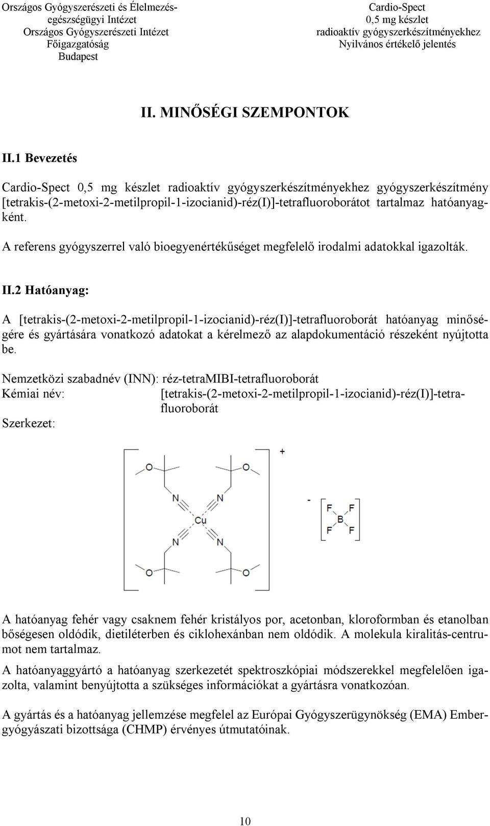 2 Hatóanyag: A [tetrakis-(2-metoxi-2-metilpropil-1-izocianid)-réz(i)]-tetrafluoroborát hatóanyag minőségére és gyártására vonatkozó adatokat a kérelmező az alapdokumentáció részeként nyújtotta be.