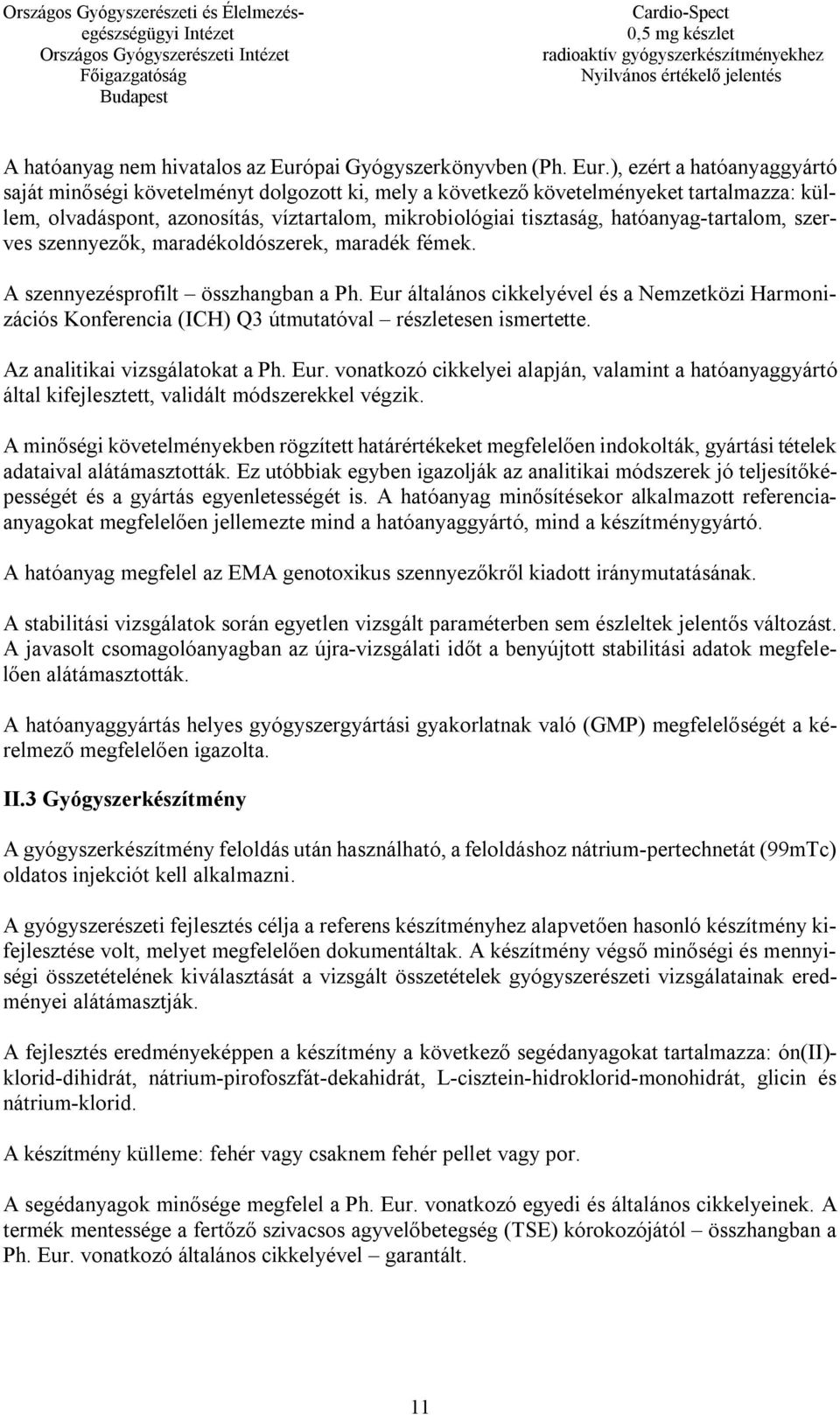 ), ezért a hatóanyaggyártó saját minőségi követelményt dolgozott ki, mely a következő követelményeket tartalmazza: küllem, olvadáspont, azonosítás, víztartalom, mikrobiológiai tisztaság,