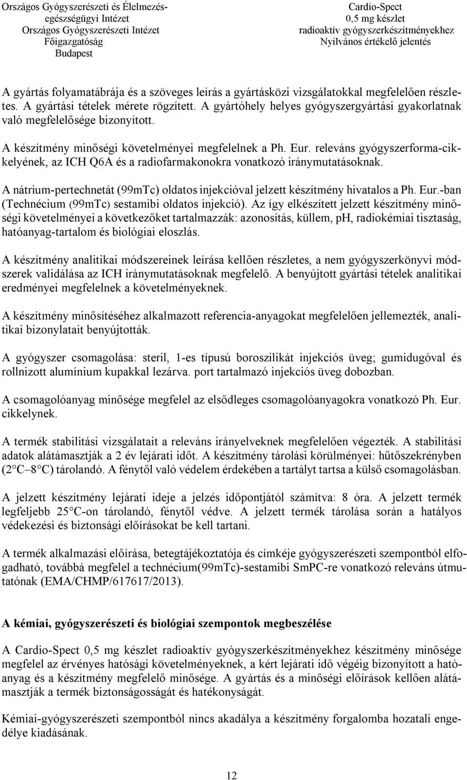 releváns gyógyszerforma-cikkelyének, az ICH Q6A és a radiofarmakonokra vonatkozó iránymutatásoknak. A nátrium-pertechnetát (99mTc) oldatos injekcióval jelzett készítmény hivatalos a Ph. Eur.