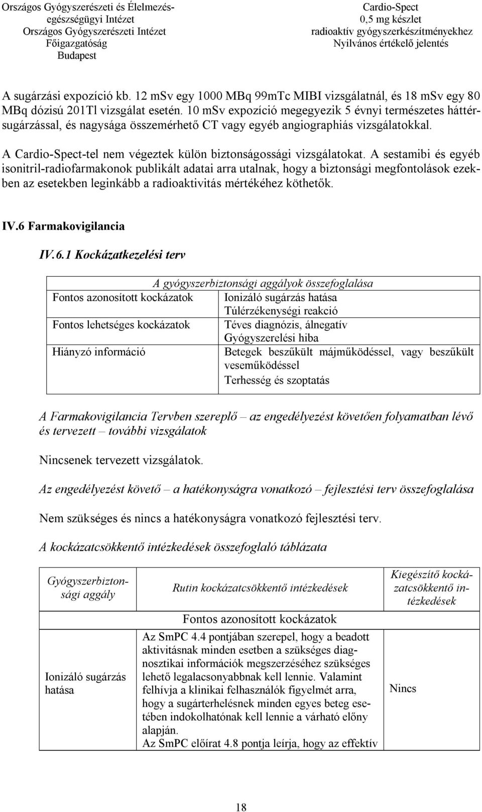 A sestamibi és egyéb isonitril-radiofarmakonok publikált adatai arra utalnak, hogy a biztonsági megfontolások ezekben az esetekben leginkább a radioaktivitás mértékéhez köthetők. IV.