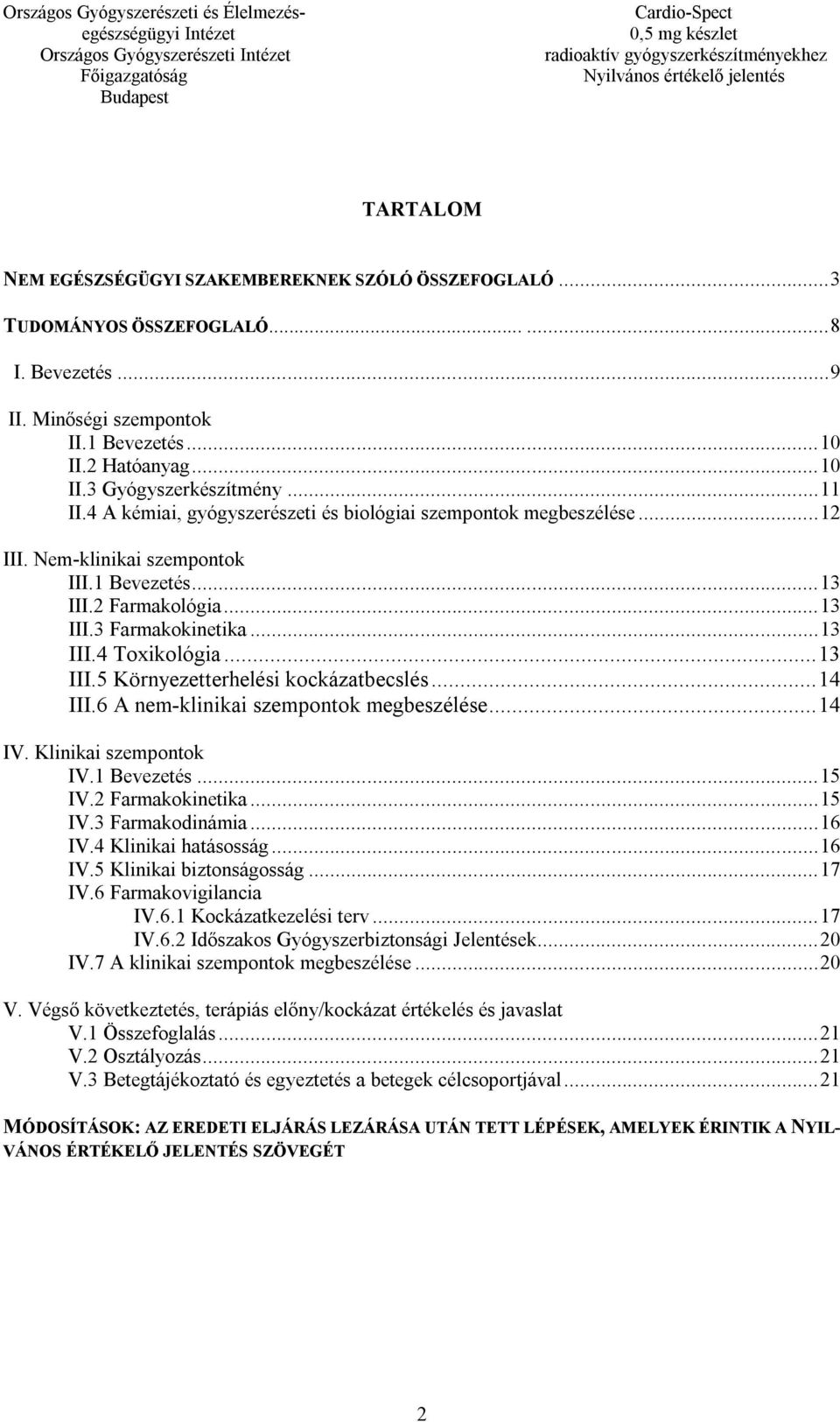 .. 13 III.4 Toxikológia... 13 III.5 Környezetterhelési kockázatbecslés... 14 III.6 A nem-klinikai szempontok megbeszélése... 14 IV. Klinikai szempontok IV.1 Bevezetés... 15 IV.2 Farmakokinetika.