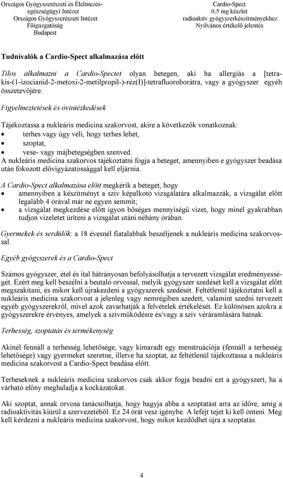 Figyelmeztetések és óvintézkedések Tájékoztassa a nukleáris medicina szakorvost, akire a következők vonatkoznak: terhes vagy úgy véli, hogy terhes lehet, szoptat, vese- vagy májbetegségben szenved.