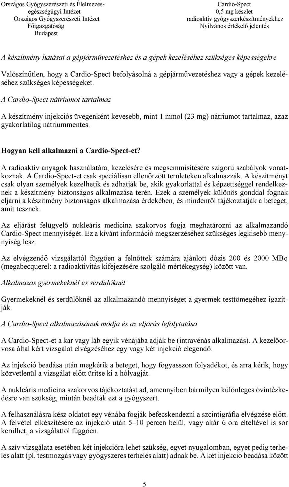 A radioaktív anyagok használatára, kezelésére és megsemmisítésére szigorú szabályok vonatkoznak. A -et csak speciálisan ellenőrzött területeken alkalmazzák.