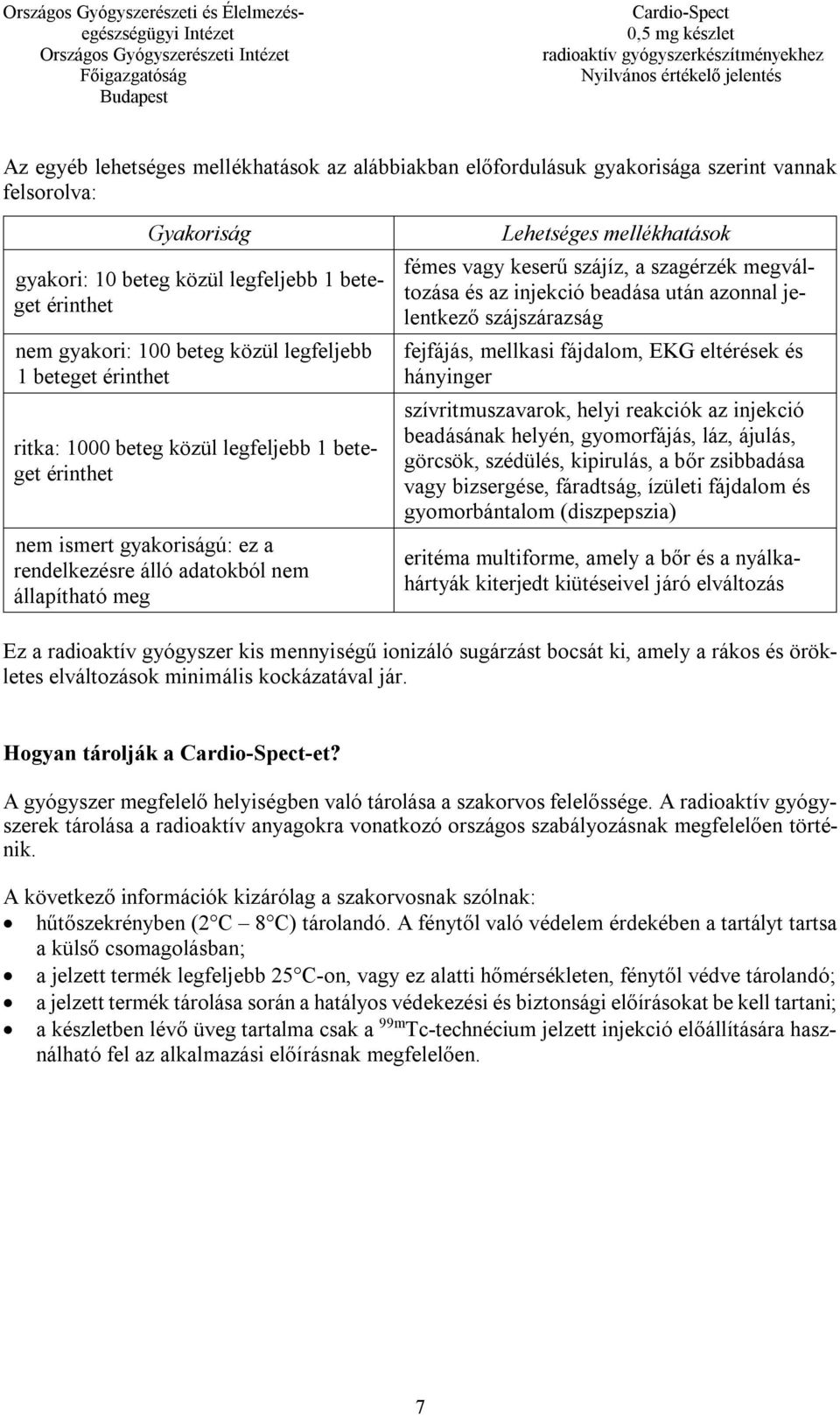 mellékhatások fémes vagy keserű szájíz, a szagérzék megváltozása és az injekció beadása után azonnal jelentkező szájszárazság fejfájás, mellkasi fájdalom, EKG eltérések és hányinger