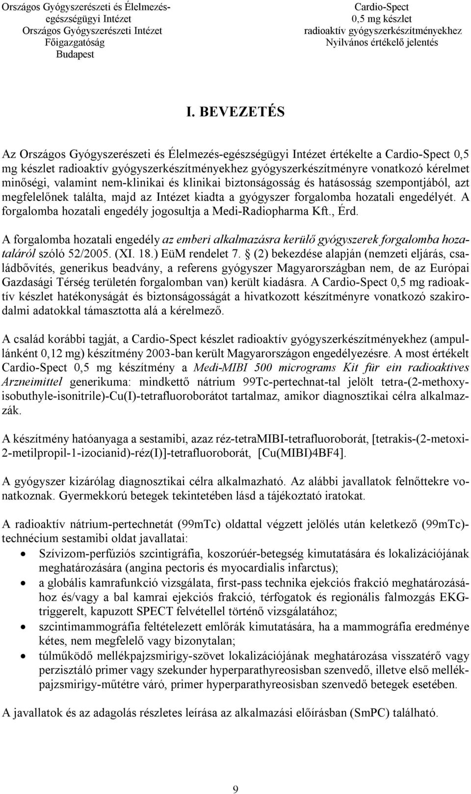 hatásosság szempontjából, azt megfelelőnek találta, majd az kiadta a gyógyszer forgalomba hozatali engedélyét. A forgalomba hozatali engedély jogosultja a Medi-Radiopharma Kft., Érd.