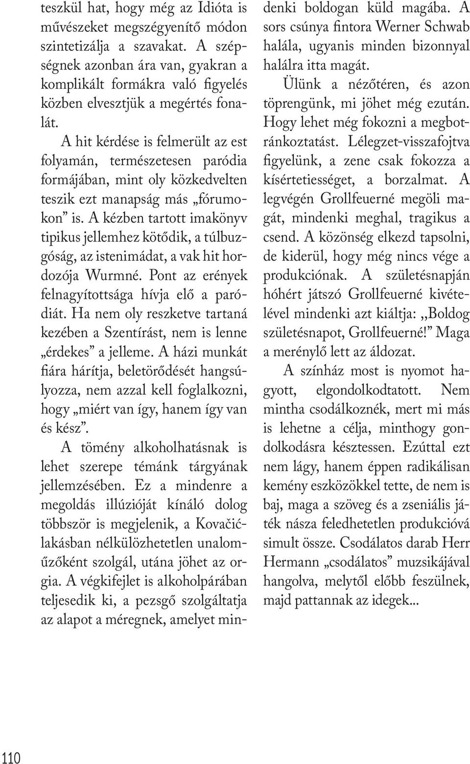 A hit kérdése is felmerült az est folyamán, természetesen paródia formájában, mint oly közkedvelten teszik ezt manapság más fórumokon is.