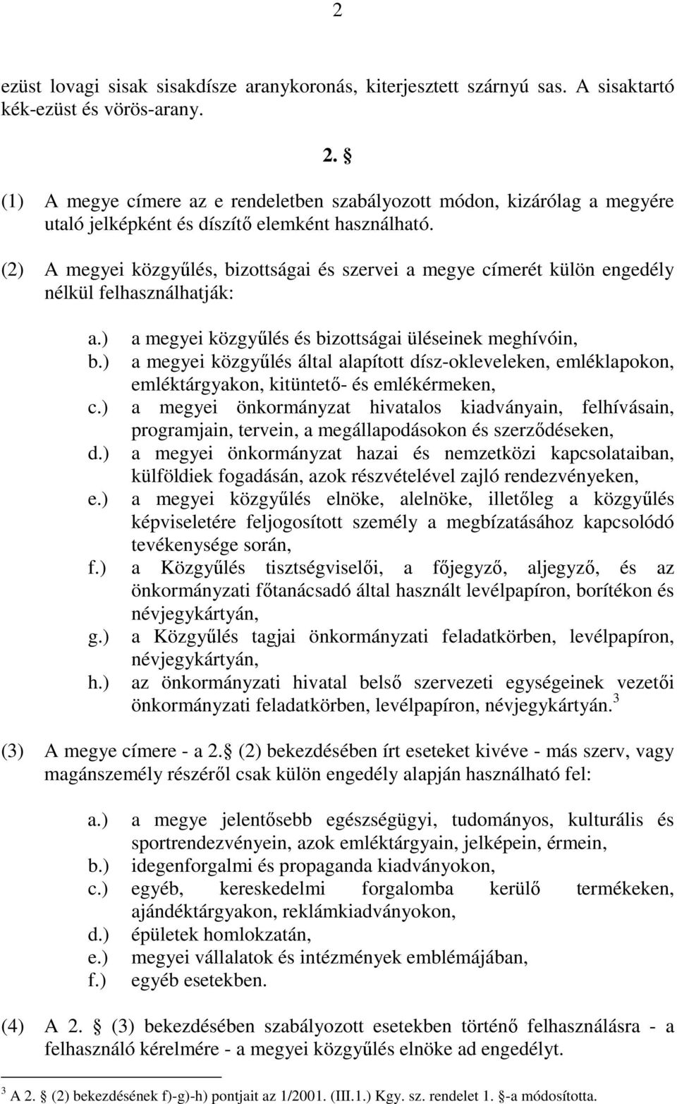 (2) A megyei közgyűlés, bizottságai és szervei a megye címerét külön engedély nélkül felhasználhatják: a.) b.) c.) d.) e.