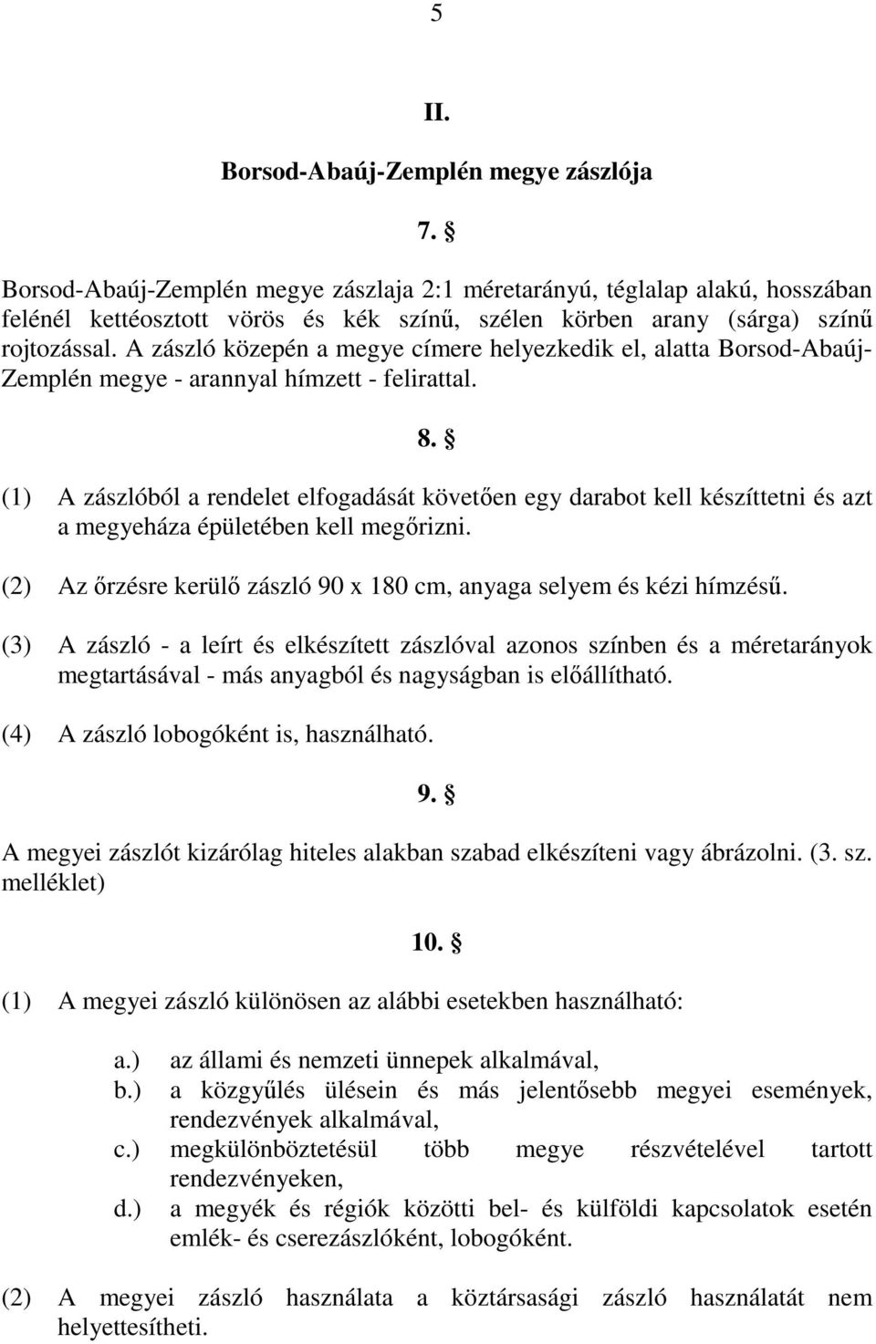 A zászló közepén a megye címere helyezkedik el, alatta Borsod-Abaúj- Zemplén megye - arannyal hímzett - felirattal. 8.