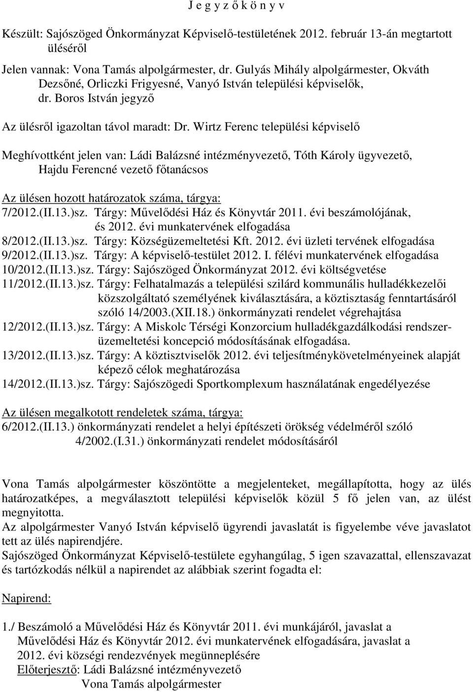 Wirtz Ferenc települési képviselı Meghívottként jelen van: Ládi Balázsné intézményvezetı, Tóth Károly ügyvezetı, Hajdu Ferencné vezetı fıtanácsos Az ülésen hozott határozatok száma, tárgya: 7/2012.