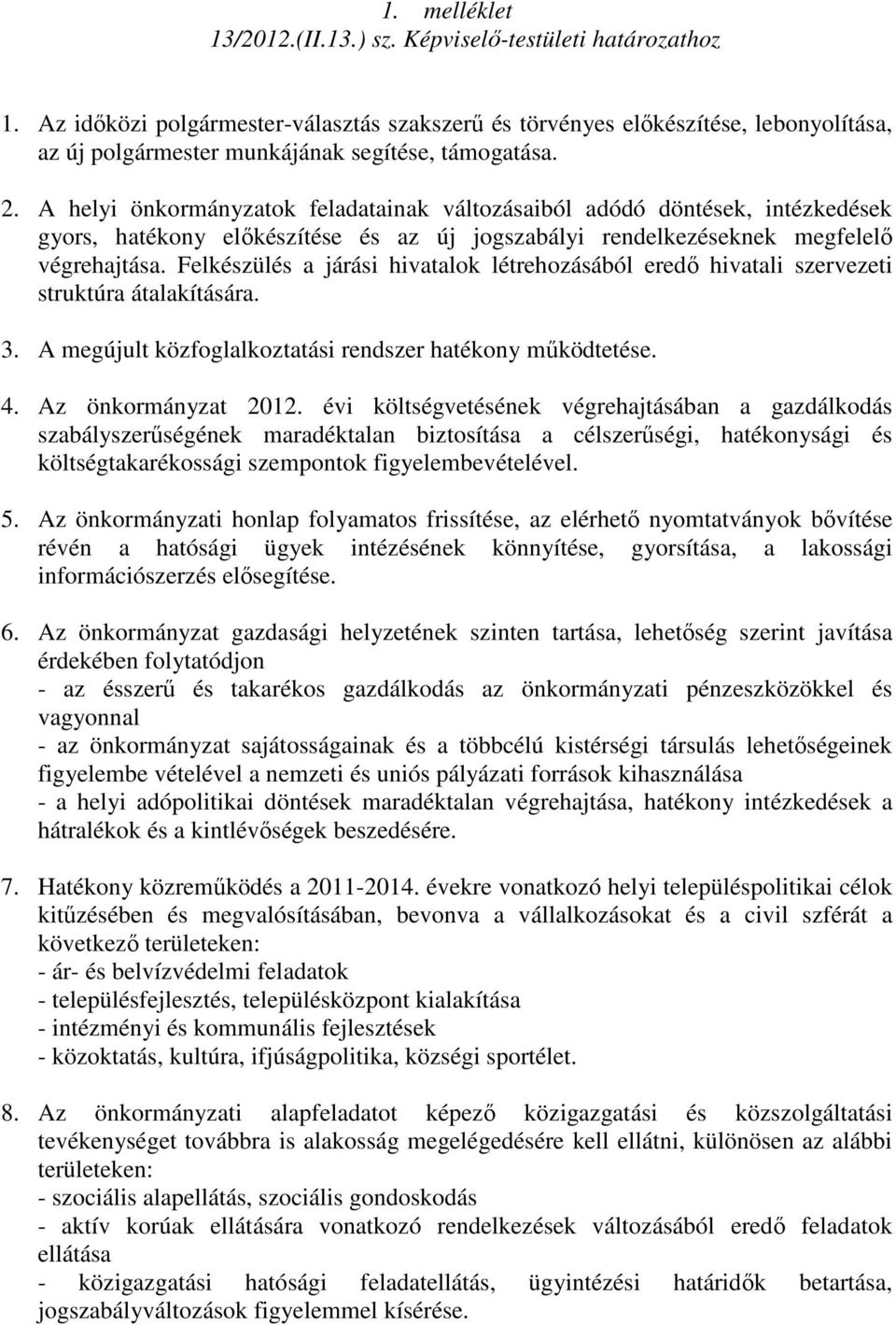 A helyi önkormányzatok feladatainak változásaiból adódó döntések, intézkedések gyors, hatékony elıkészítése és az új jogszabályi rendelkezéseknek megfelelı végrehajtása.