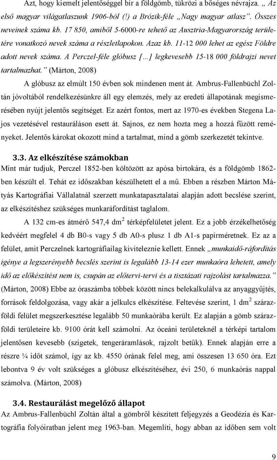 A Perczel-féle glóbusz [ ] legkevesebb 15-18 000 földrajzi nevet tartalmazhat. (Márton, 2008) A glóbusz az elmúlt 150 évben sok mindenen ment át.