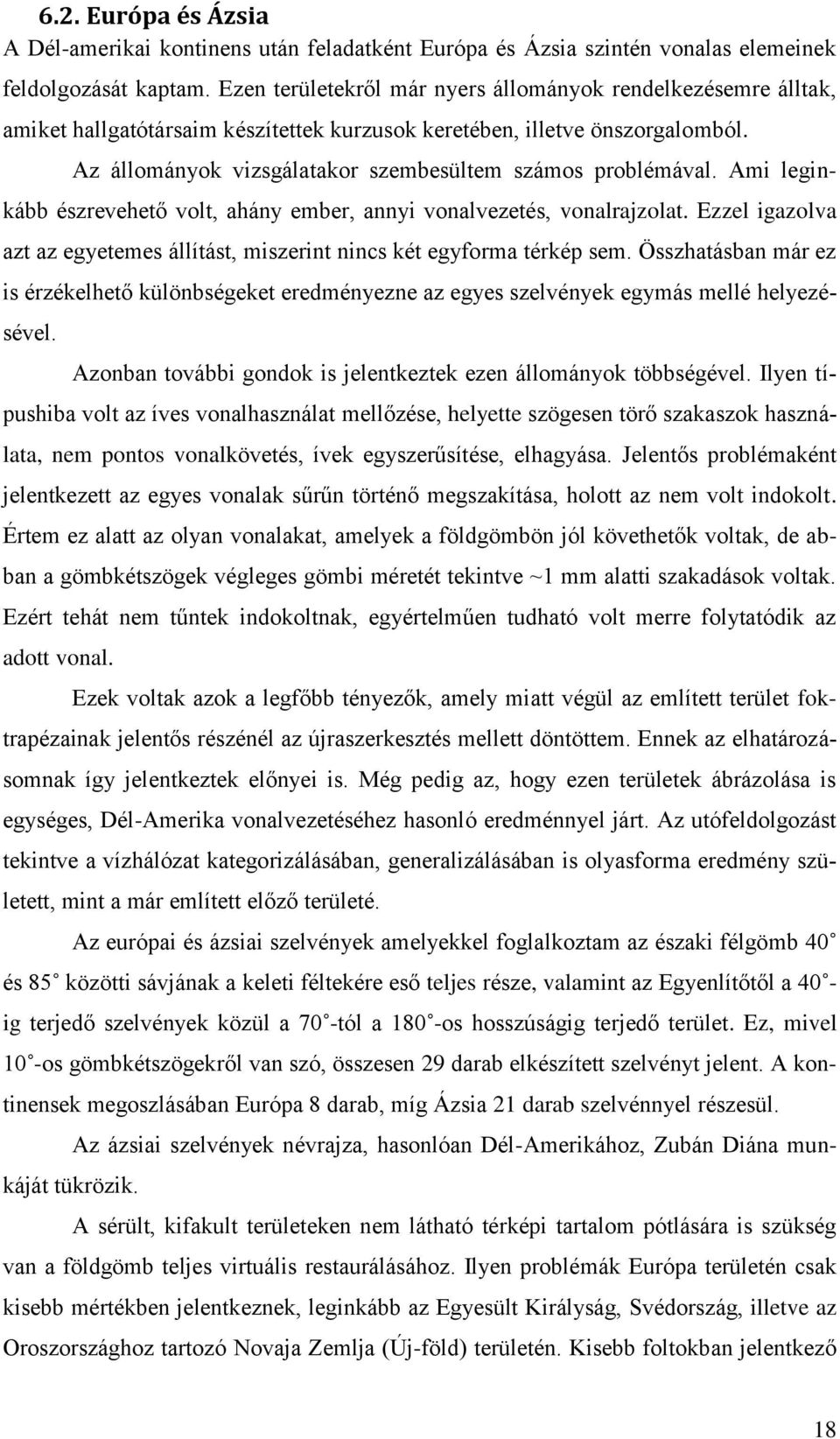 Az állományok vizsgálatakor szembesültem számos problémával. Ami leginkább észrevehető volt, ahány ember, annyi vonalvezetés, vonalrajzolat.