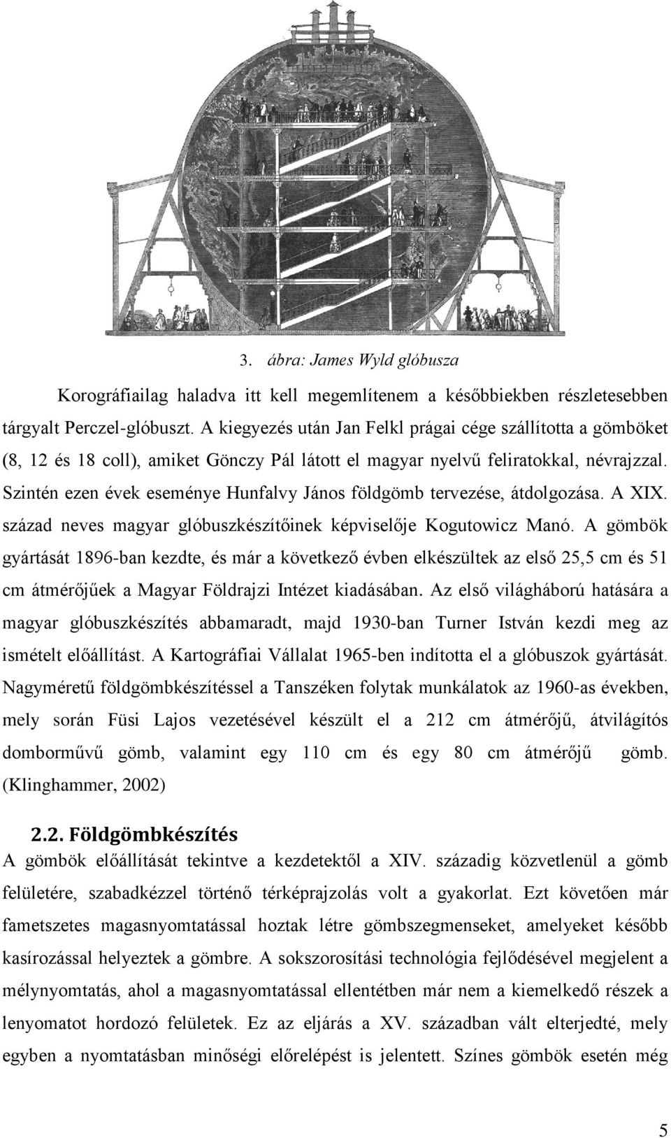 Szintén ezen évek eseménye Hunfalvy János földgömb tervezése, átdolgozása. A XIX. század neves magyar glóbuszkészítőinek képviselője Kogutowicz Manó.