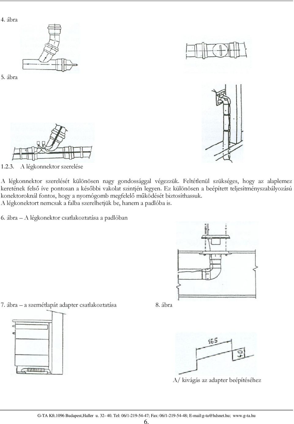 Ez különösen a beépített teljesítményszabályozású konektoroknál fontos, hogy a nyomógomb megfelelő működését biztosíthassuk.