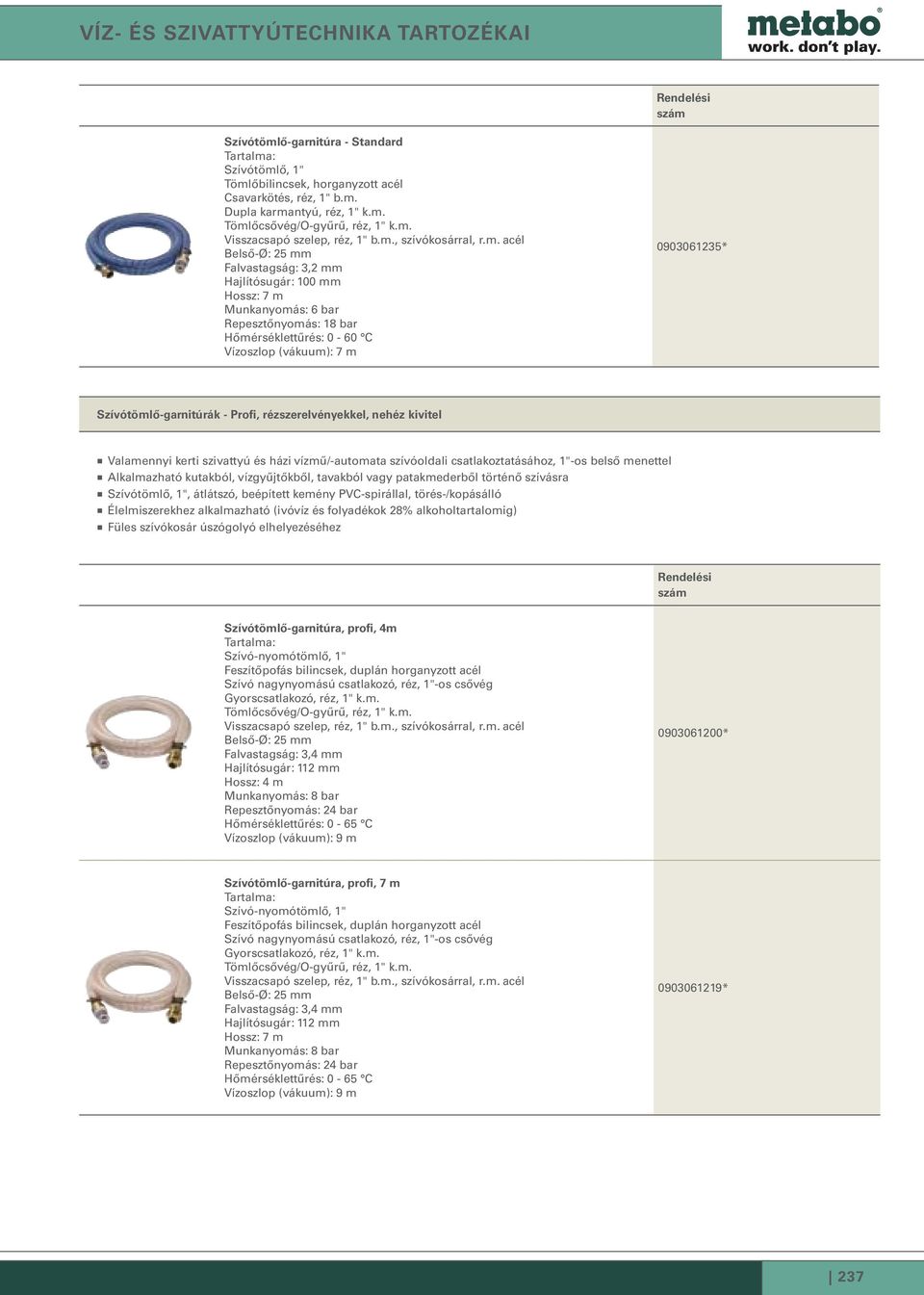 (vákuum): 7 m 0903061235* Szívótömlő-garnitúrák - Profi, rézszerelvényekkel, nehéz kivitel Valamennyi kerti szivattyú és házi vízmű/-automata szívóoldali csatlakoztatásához, 1"-os belső menettel