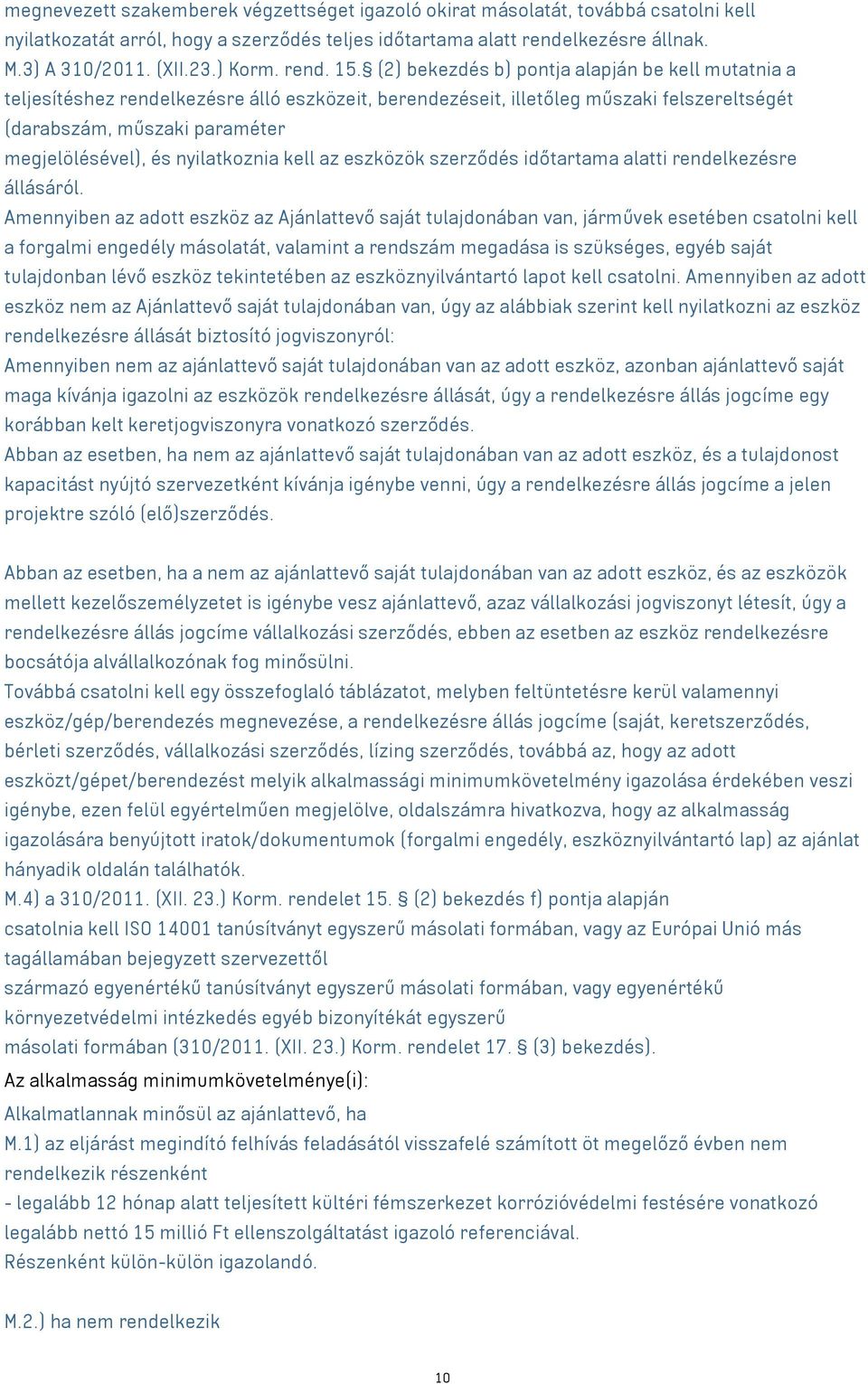 (2) bekezdés b) pontja alapján be kell mutatnia a teljesítéshez rendelkezésre álló eszközeit, berendezéseit, illetőleg műszaki felszereltségét (darabszám, műszaki paraméter megjelölésével), és