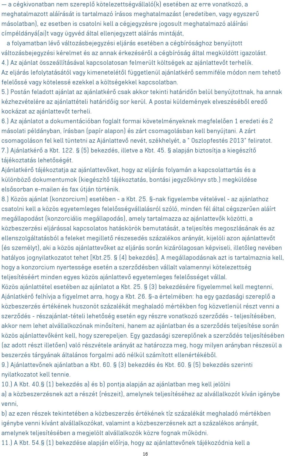 benyújtott változásbejegyzési kérelmet és az annak érkezéséről a cégbíróság által megküldött igazolást. 4.) Az ajánlat összeállításával kapcsolatosan felmerült költségek az ajánlattevőt terhelik.