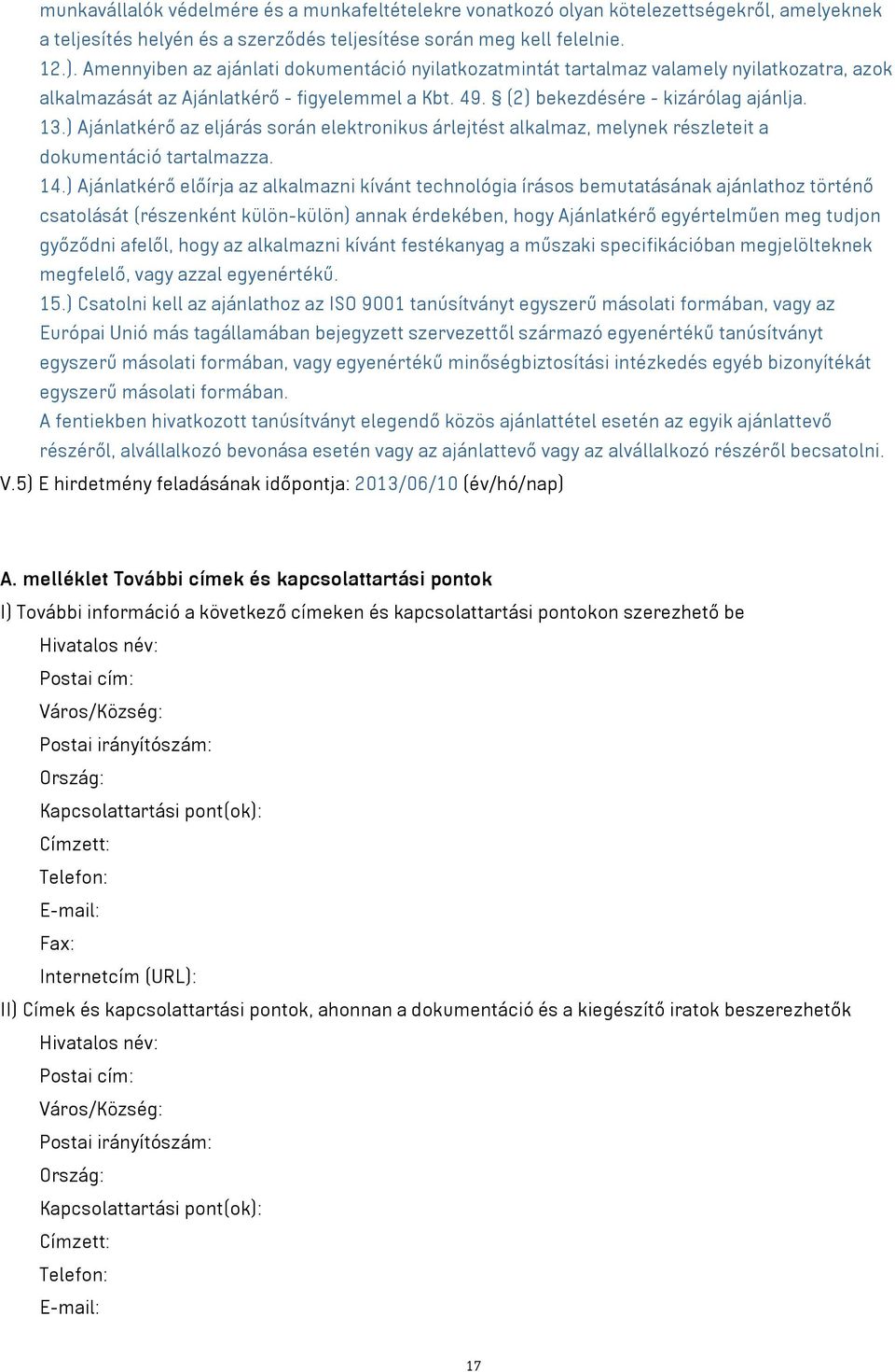 ) Ajánlatkérő az eljárás során elektronikus árlejtést alkalmaz, melynek részleteit a dokumentáció tartalmazza. 14.