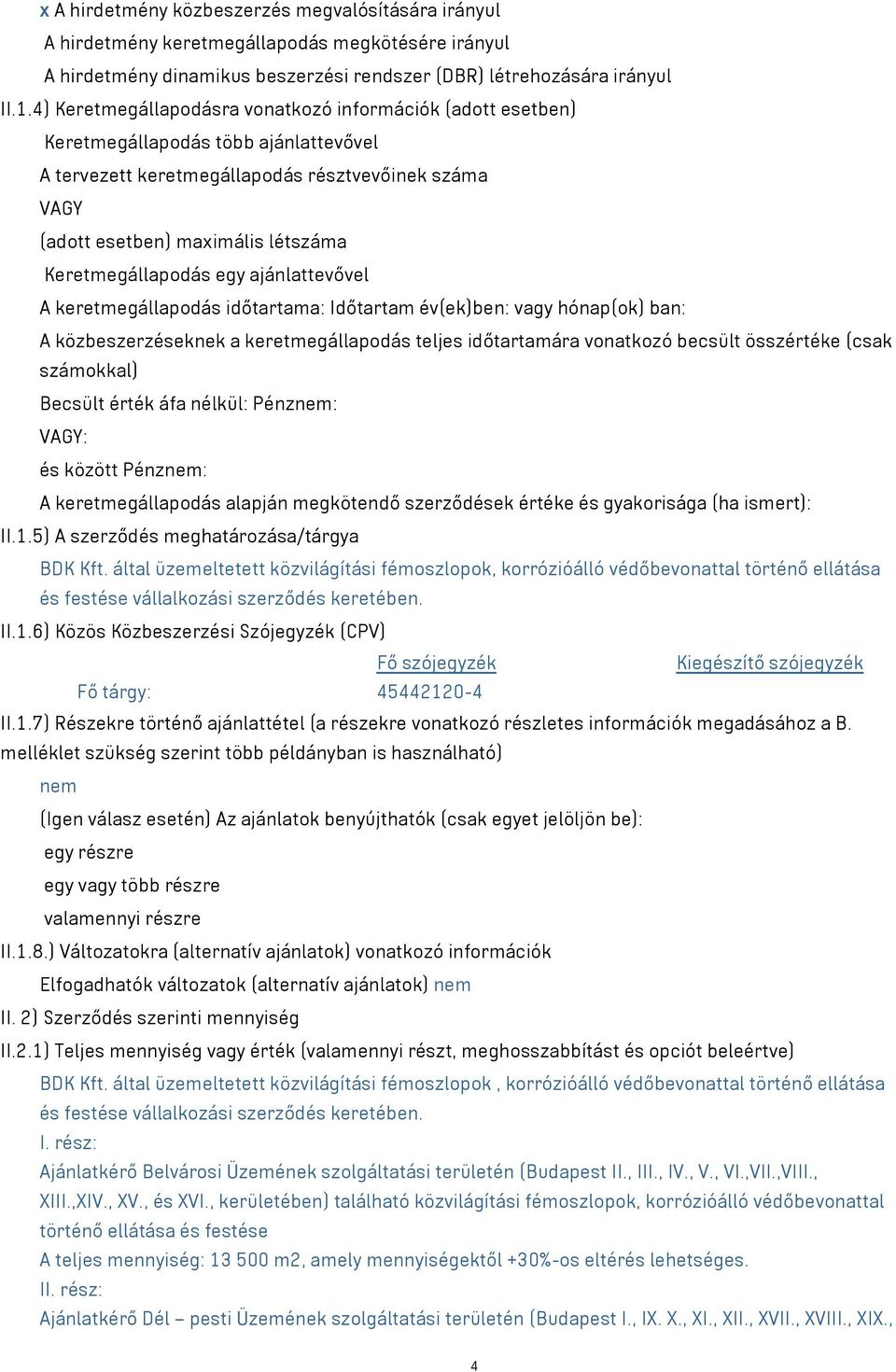 Keretmegállapodás egy ajánlattevővel A keretmegállapodás időtartama: Időtartam év(ek)ben: vagy hónap(ok) ban: A közbeszerzéseknek a keretmegállapodás teljes időtartamára vonatkozó becsült összértéke