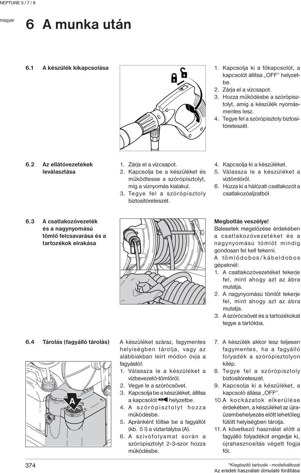 Kapcsolja be a készüléket és működtesse a szórópisztolyt, míg a víznyomás kialakul. 3. Tegye fel a szórópisztoly biztosítóreteszét. 4. Kapcsolja ki a készüléket. 5.