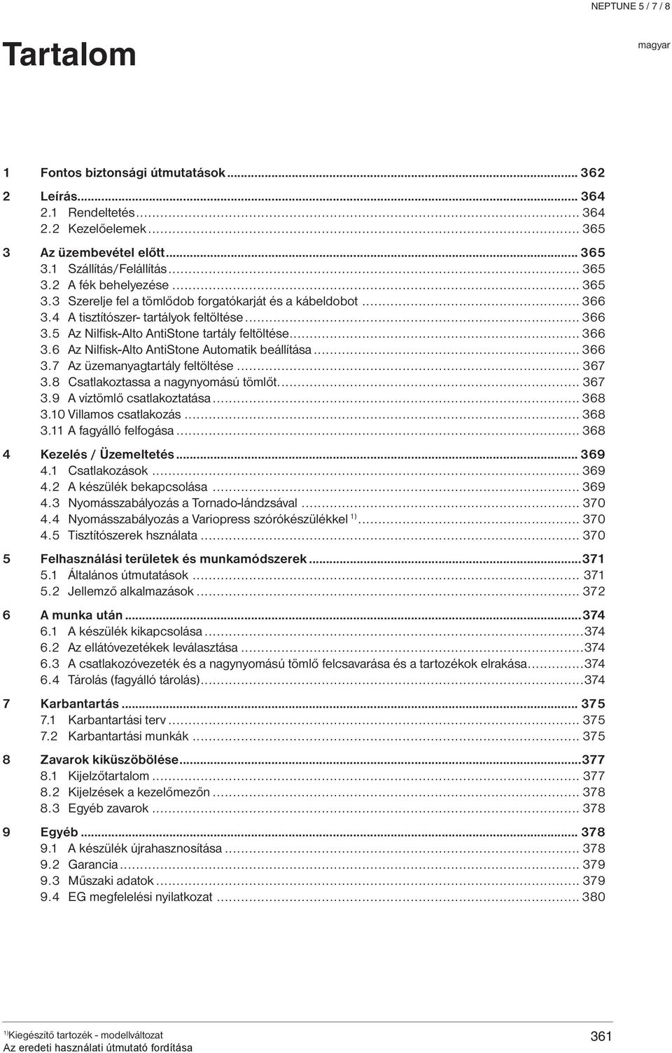 .. 366 3.7 Az üzemanyagtartály feltöltése... 367 3.8 Csatlakoztassa a nagynyomású tömlőt.... 367 3.9 A víztömlő csatlakoztatása... 368 3.10 Villamos csatlakozás... 368 3.11 A fagyálló felfogása.