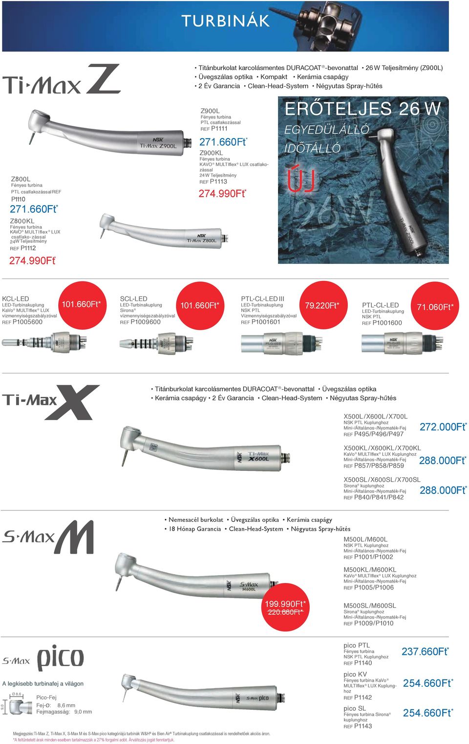 660Ft * Z900KL Fényes turbina KAVO MULTIflex LUX csatlakozással 24 W Teljesítmény REF P1113 Z800L Fényes turbina PTL csatlakozással REF 274.990Ft* P1110 IDŐTÁLLÓ ÚJ 271.