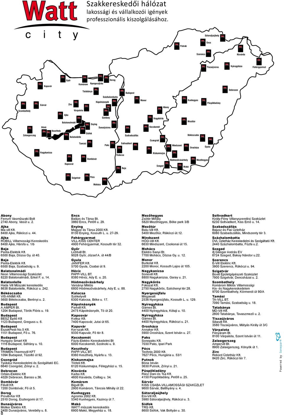 Kápolnásnyék Monor Abony Kunhegyes Püspökladány Zalaegerszeg Héviz Ajka Gárdony Balatonalmádi Enying Dunaújváros Keszthely Siófok Balatonlelle Tamási Paks Szabadszállás Soltvadkert Nagykôrös