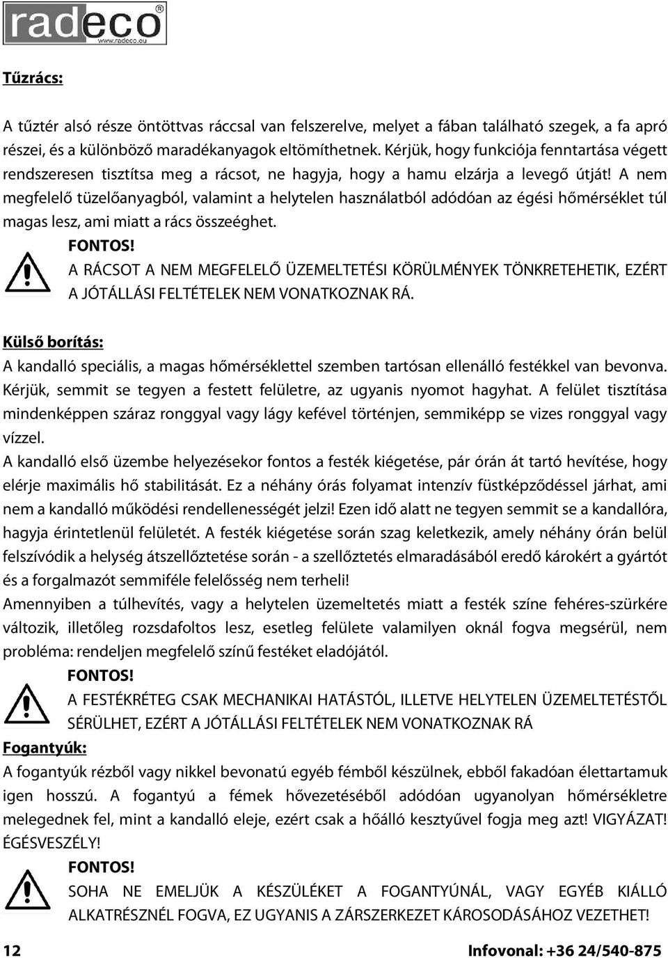 A nem megfelelő tüzelőanyagból, valamint a helytelen használatból adódóan az égési hőmérséklet túl magas lesz, ami miatt a rács összeéghet. FONTOS!