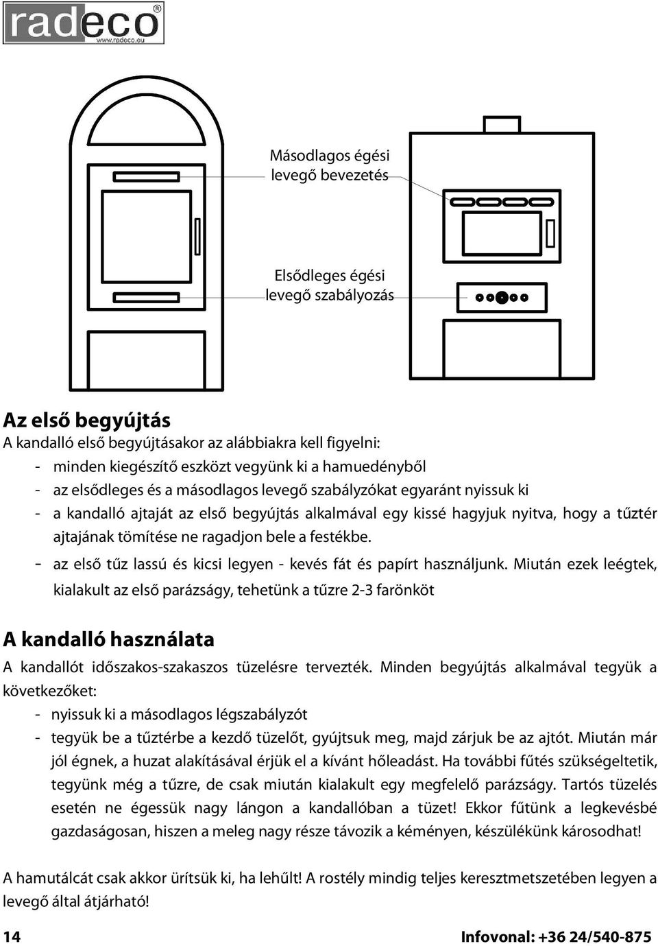 ragadjon bele a festékbe. - az első tűz lassú és kicsi legyen - kevés fát és papírt használjunk.