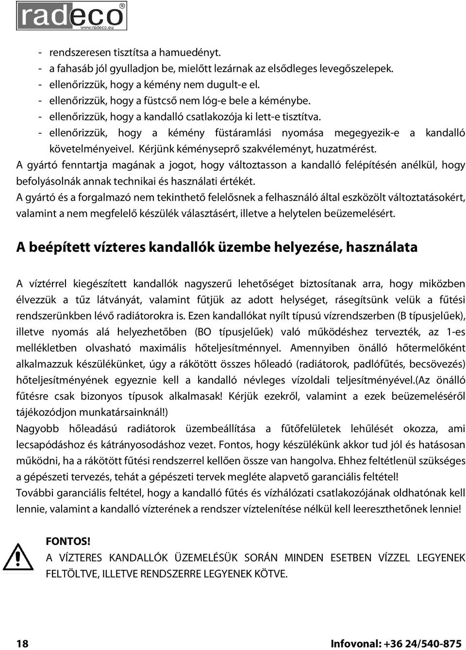 - ellenőrizzük, hogy a kémény füstáramlási nyomása megegyezik-e a kandalló követelményeivel. Kérjünk kéményseprő szakvéleményt, huzatmérést.