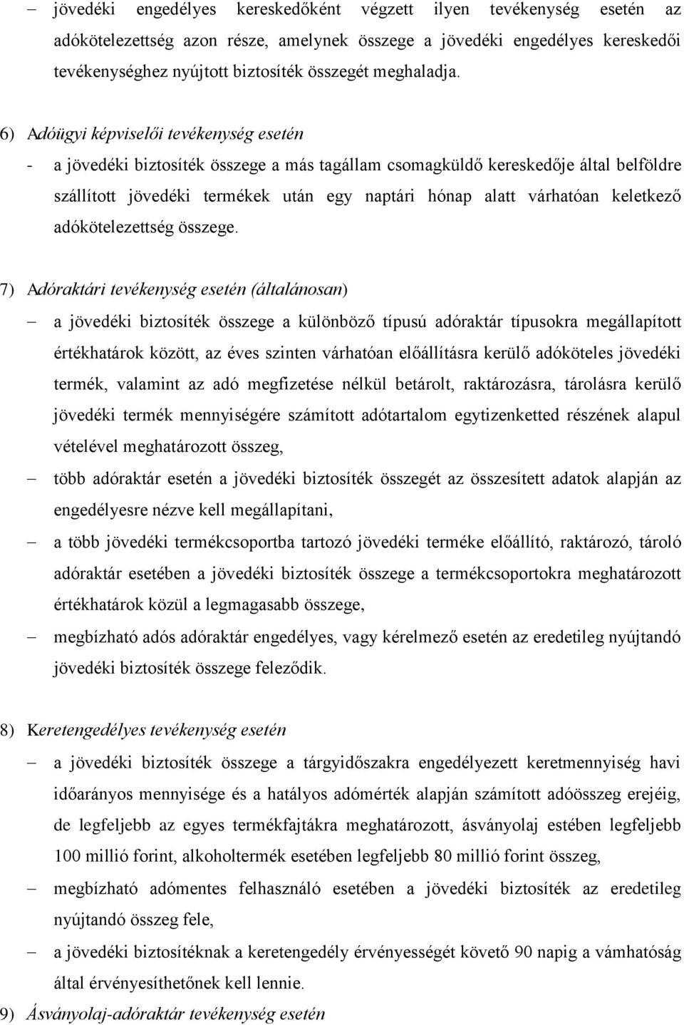 6) Adóügyi képviselői tevékenység esetén - a jövedéki biztosíték összege a más tagállam csomagküldő kereskedője által belföldre szállított jövedéki termékek után egy naptári hónap alatt várhatóan