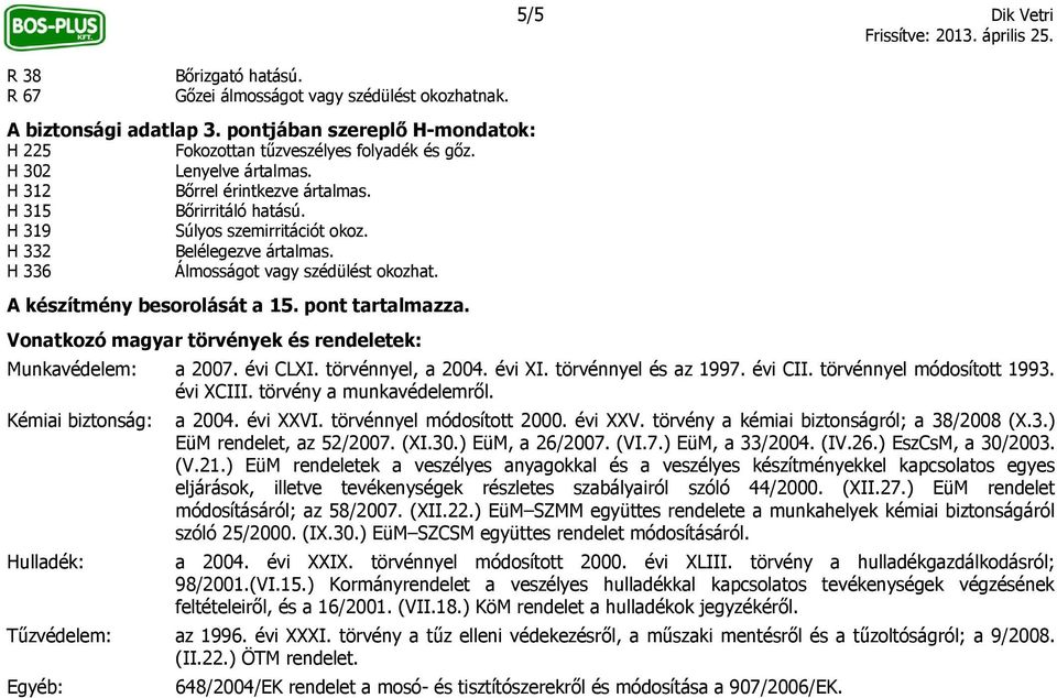 pont tartalmazza. Vonatkozó magyar törvények és rendeletek: 5/5 Dik Vetri Munkavédelem: a 2007. évi CLXI. törvénnyel, a 2004. évi XI. törvénnyel és az 1997. évi CII. törvénnyel módosított 1993.