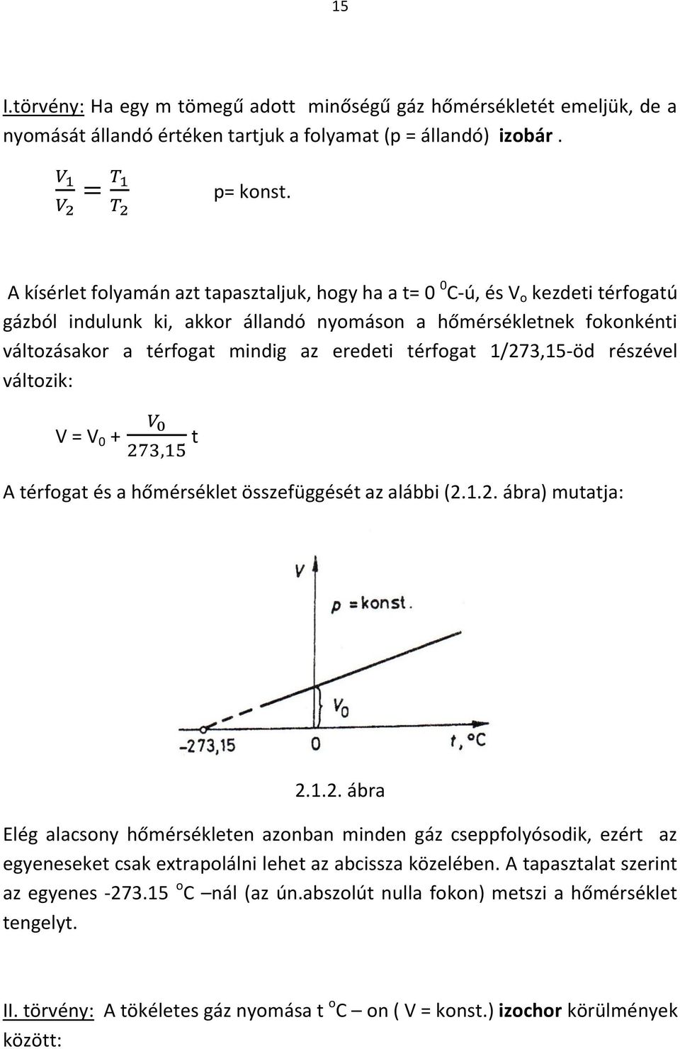 térfogat 1/273,15-öd részével változik: V = V 0 + t A térfogat és a hőmérséklet összefüggését az alábbi (2.1.2. ábra) mutatja: 2.1.2. ábra Elég alacsony hőmérsékleten azonban minden gáz cseppfolyósodik, ezért az egyeneseket csak extrapolálni lehet az abcissza közelében.