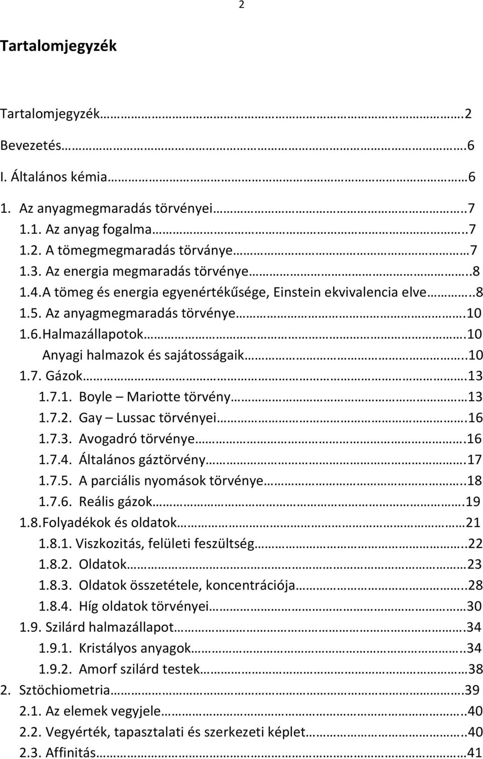 7.2. Gay Lussac törvényei.16 1.7.3. Avogadró törvénye.16 1.7.4. Általános gáztörvény.17 1.7.5. A parciális nyomások törvénye..18 1.7.6. Reális gázok.19 1.8. Folyadékok és oldatok 21 1.8.1. Viszkozitás, felületi feszültség.