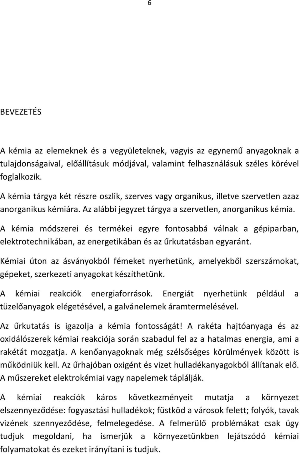 A kémia módszerei és termékei egyre fontosabbá válnak a gépiparban, elektrotechnikában, az energetikában és az űrkutatásban egyaránt.