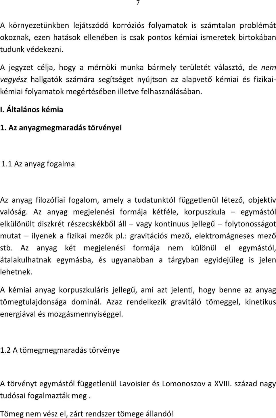 felhasználásában. I. Általános kémia 1. Az anyagmegmaradás törvényei 1.1 Az anyag fogalma Az anyag filozófiai fogalom, amely a tudatunktól függetlenül létező, objektív valóság.