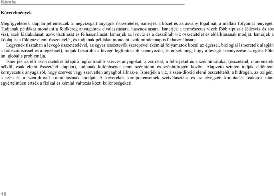 Ismerjék az ivóvíz és a desztillált víz összetételét és előállításának módját. Ismerjék a kőolaj és a földgáz elemi összetételét, és tudjanak példákat mondani azok mindennapos felhasználására.