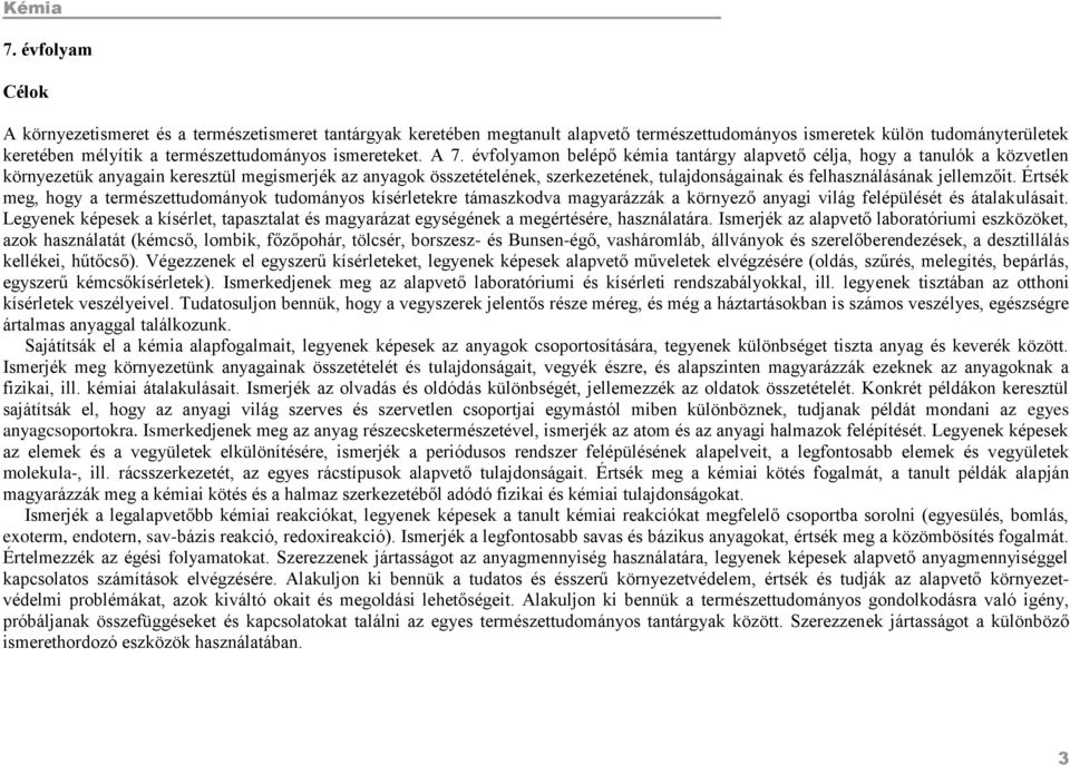 évfolyamon belépő kémia tantárgy alapvető célja, hogy a tanulók a közvetlen környezetük anyagain keresztül megismerjék az anyagok összetételének, szerkezetének, tulajdonságainak és felhasználásának