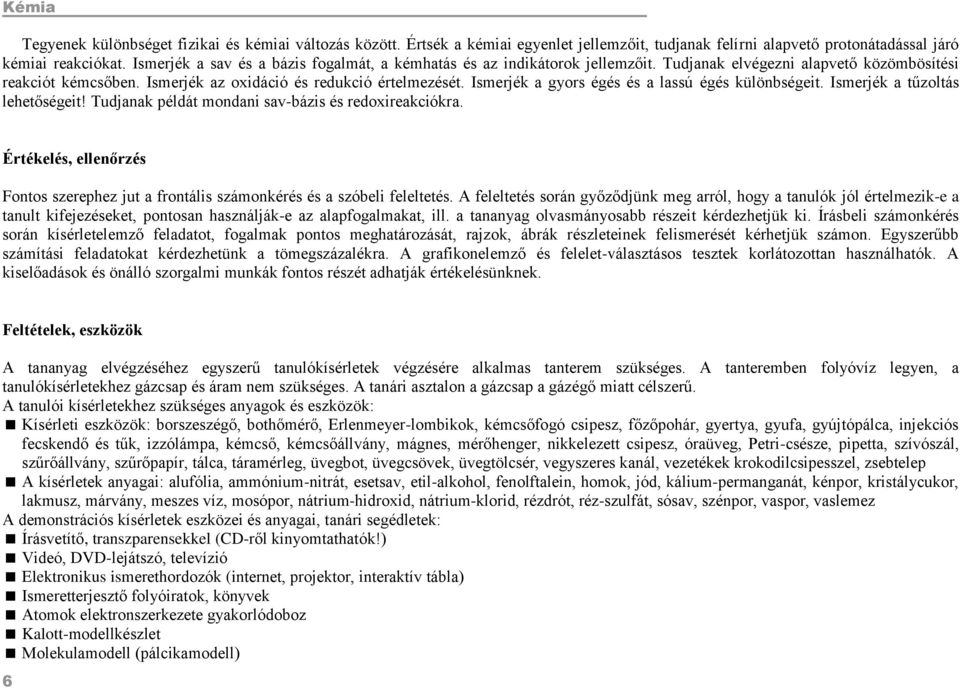 Ismerjék a gyors égés és a lassú égés különbségeit. Ismerjék a tűzoltás lehetőségeit! Tudjanak példát mondani sav-bázis és redoxireakciókra.