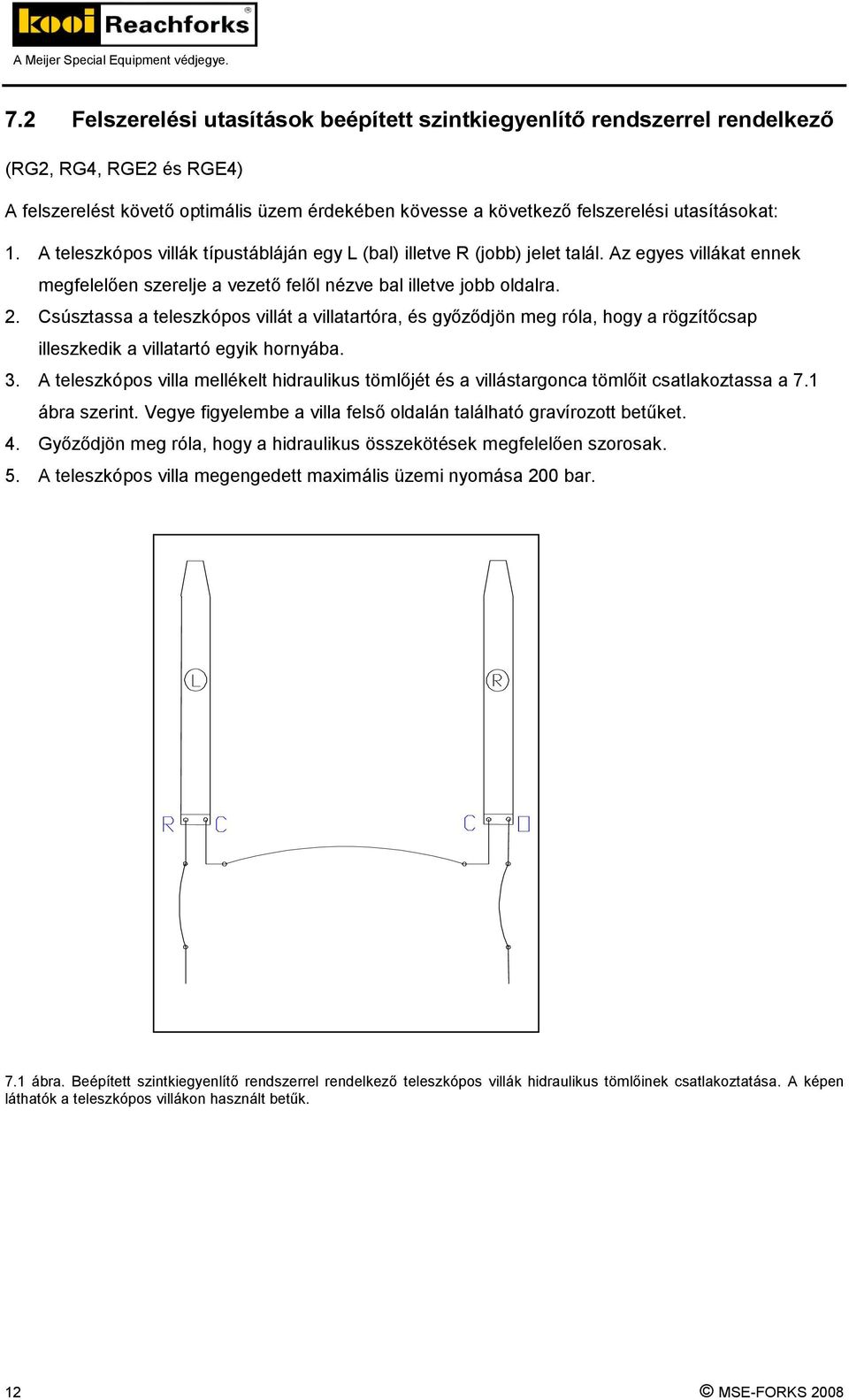 Csúsztassa a teleszkópos villát a villatartóra, és győződjön meg róla, hogy a rögzítőcsap illeszkedik a villatartó egyik hornyába. 3.