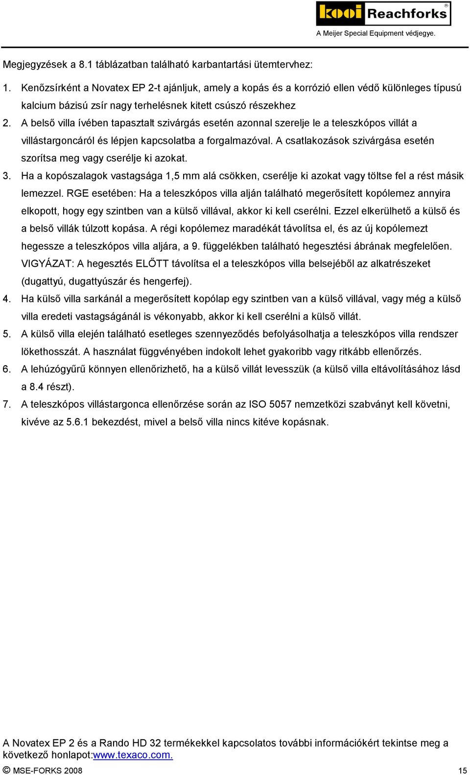 A belső villa ívében tapasztalt szivárgás esetén azonnal szerelje le a teleszkópos villát a villástargoncáról és lépjen kapcsolatba a forgalmazóval.