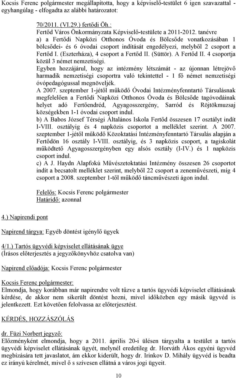 tanévre a) a Fertődi Napközi Otthonos Óvoda és Bölcsőde vonatkozásában 1 bölcsődei- és 6 óvodai csoport indítását engedélyezi, melyből 2 csoport a Fertőd I. (Eszterháza), 4 csoport a Fertőd II.