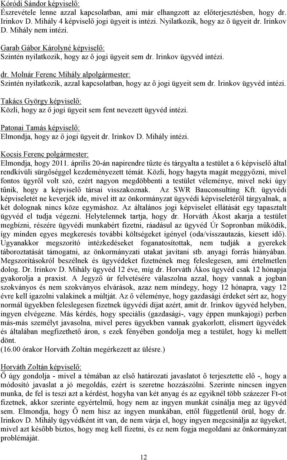 Irinkov ügyvéd intézi. dr. Molnár Ferenc Mihály alpolgármester: Szintén nyilatkozik, azzal kapcsolatban, hogy az ő jogi ügyeit sem dr. Irinkov ügyvéd intézi.