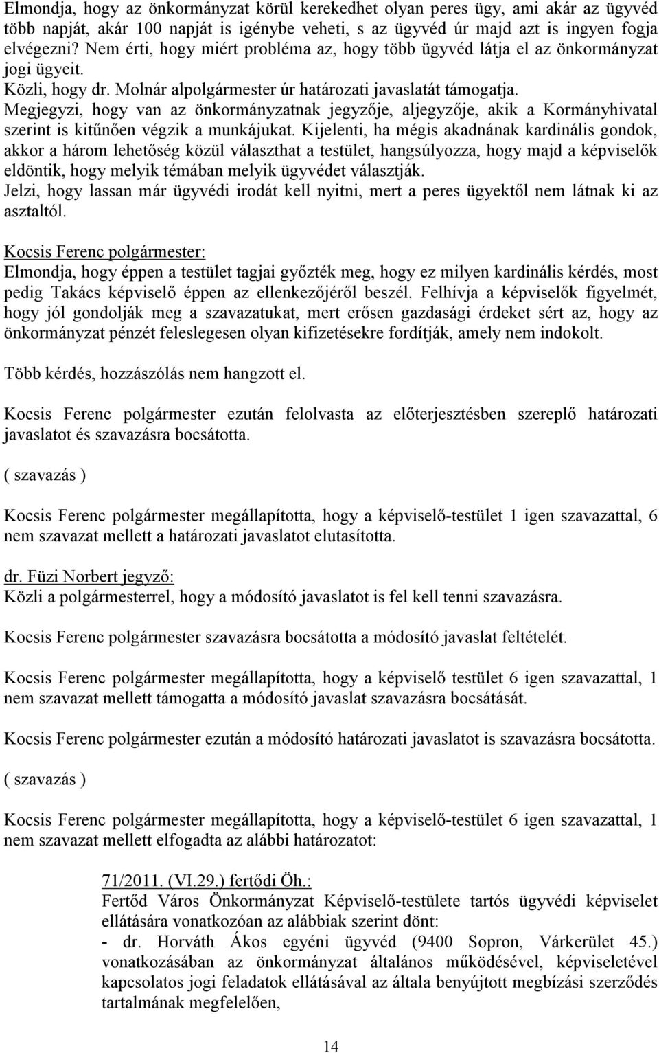 Megjegyzi, hogy van az önkormányzatnak jegyzője, aljegyzője, akik a Kormányhivatal szerint is kitűnően végzik a munkájukat.