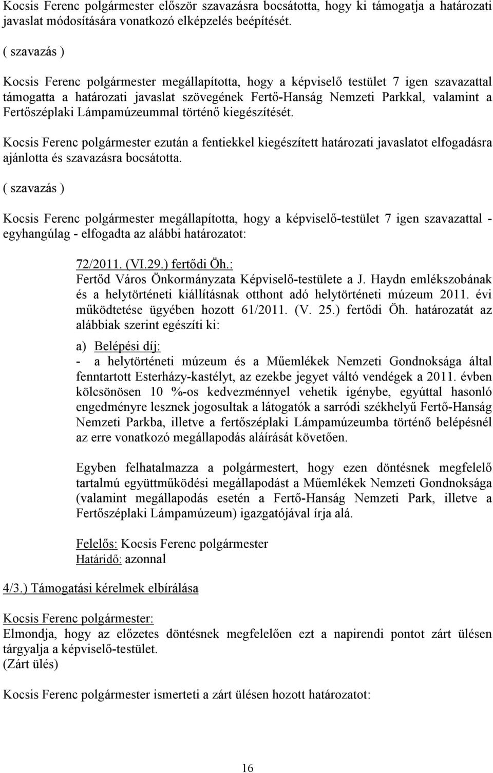 Lámpamúzeummal történő kiegészítését. Kocsis Ferenc polgármester ezután a fentiekkel kiegészített határozati javaslatot elfogadásra ajánlotta és szavazásra bocsátotta.