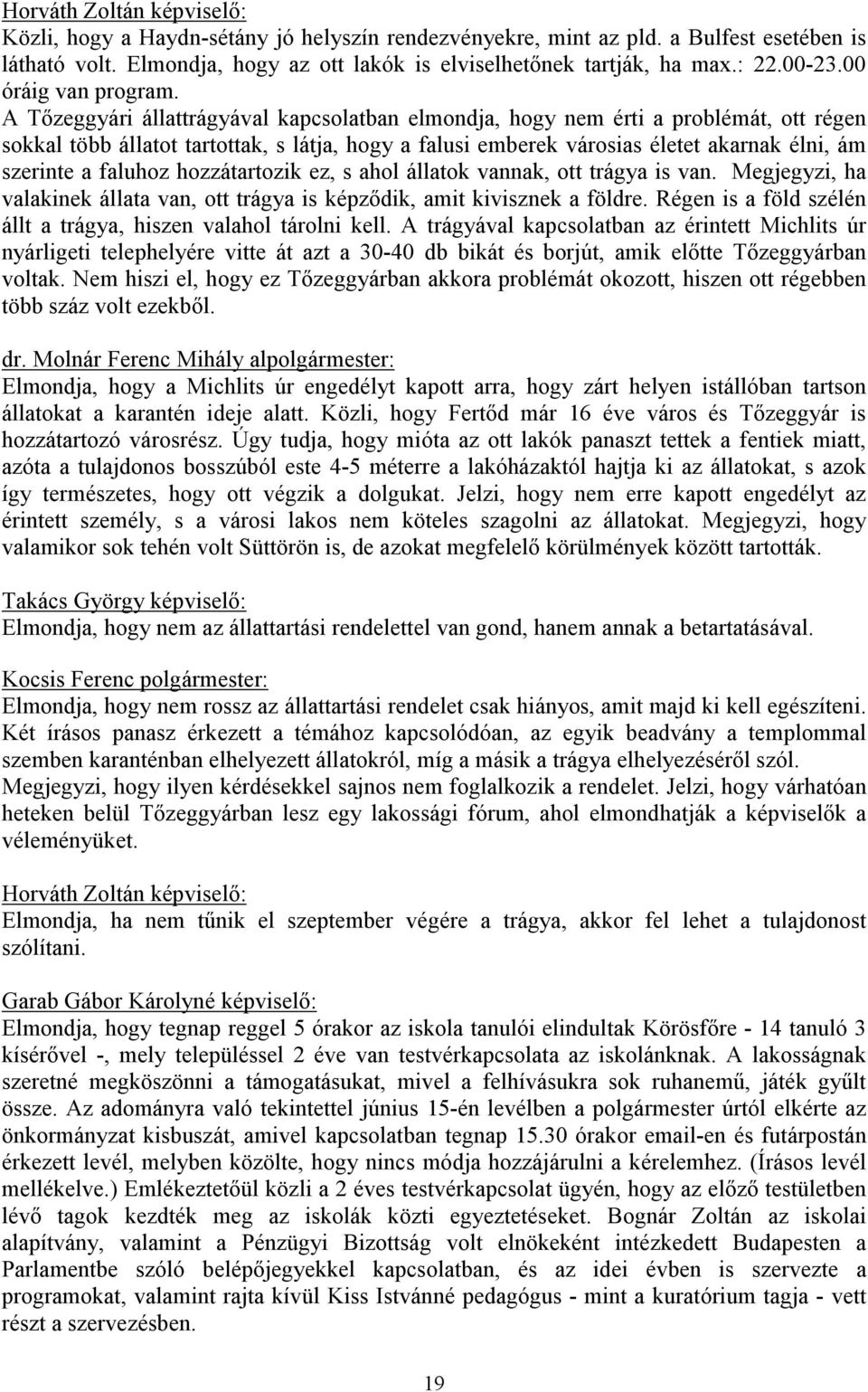 A Tőzeggyári állattrágyával kapcsolatban elmondja, hogy nem érti a problémát, ott régen sokkal több állatot tartottak, s látja, hogy a falusi emberek városias életet akarnak élni, ám szerinte a